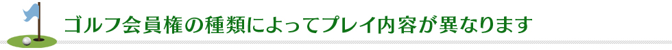 ゴルフ会員権の種類によってプレイ内容の異なります