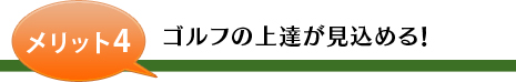 メリット4 ゴルフの上達が見込める！