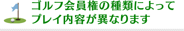 ゴルフ会員権の種類によってプレイ内容が異なります